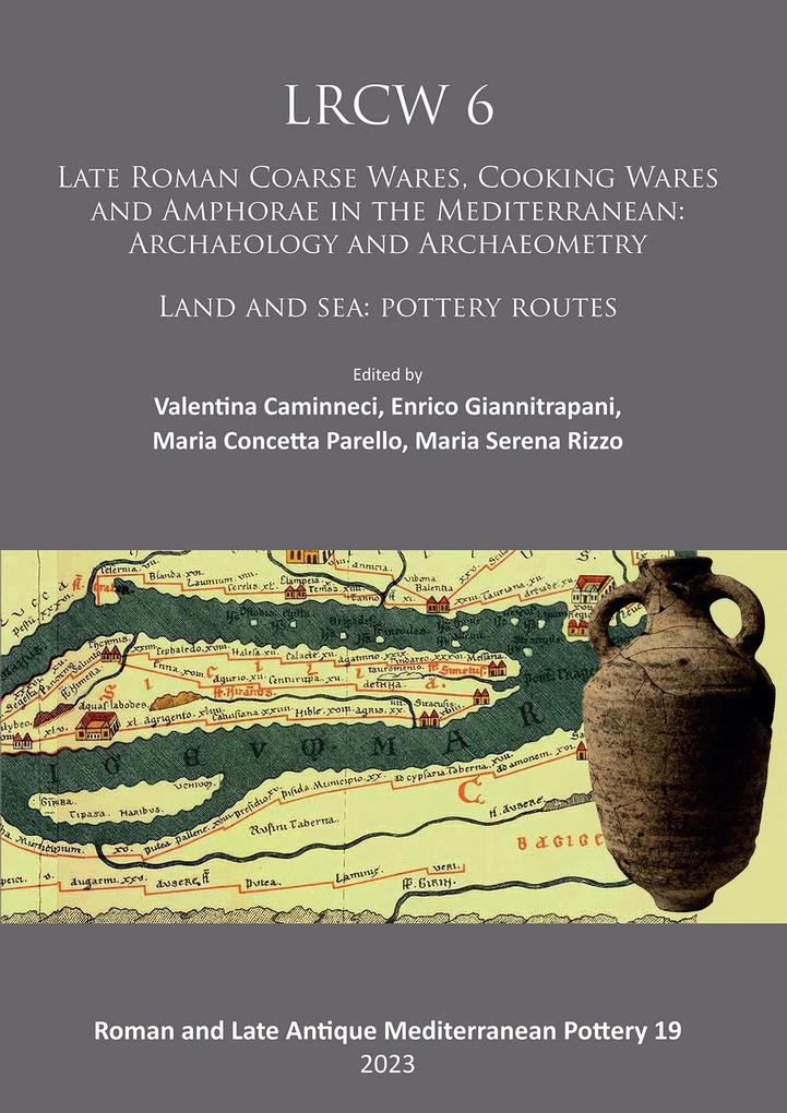 LRCW 6: Late Roman Coarse Wares Cooking Wares and Amphorae in the Mediterranean: Archaeology and Archaeometry