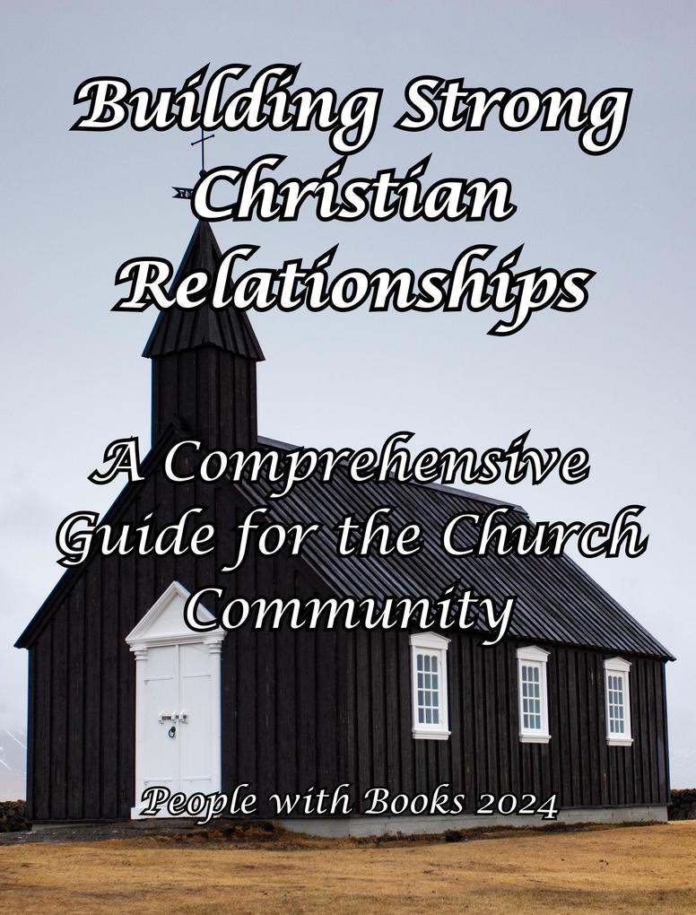 Building Strong Christian Relationships: A Comprehensive Guide for the Church Community
