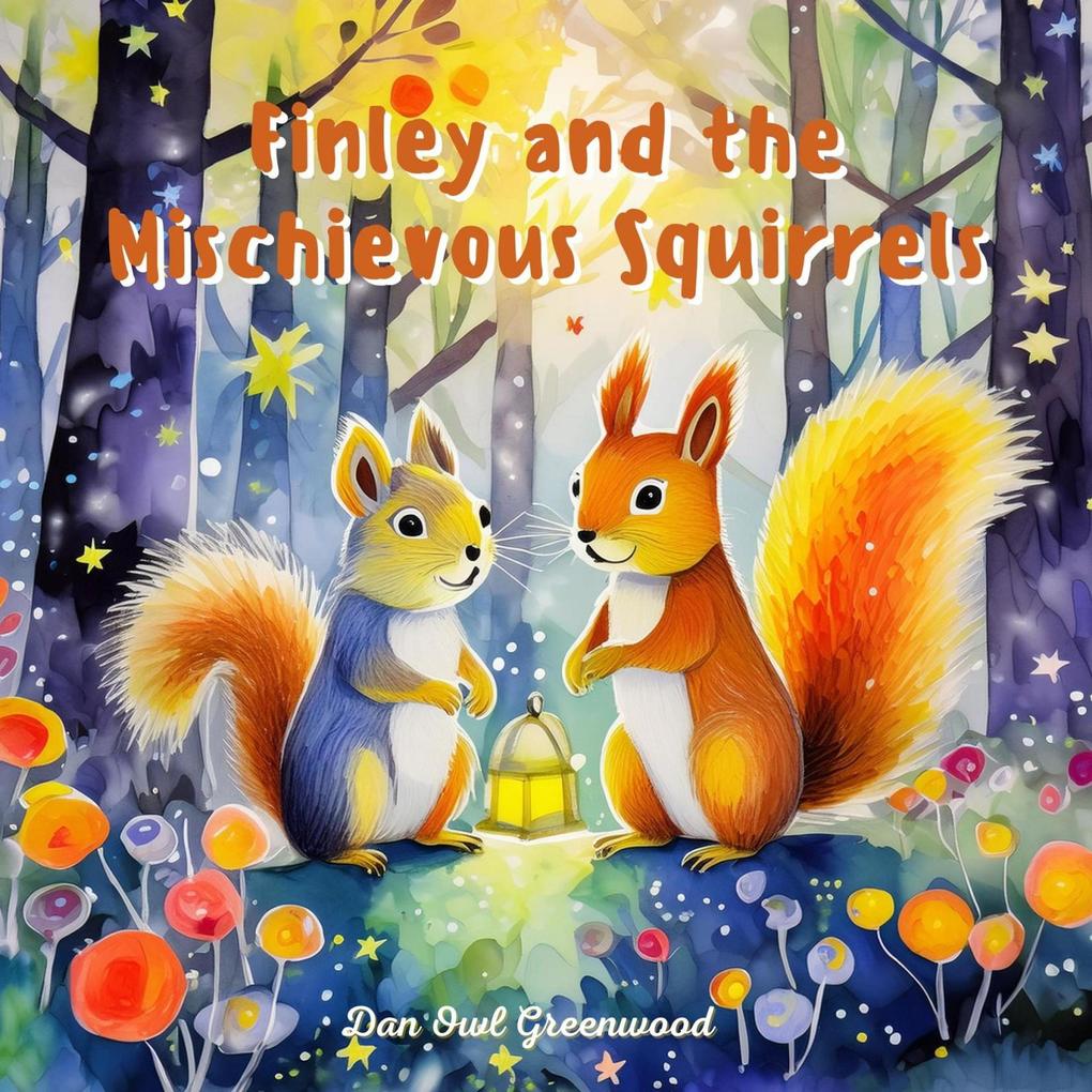 Finley and the Mischievous Squirrels (Finley‘s Glow: Adventures of a Little Firefly)