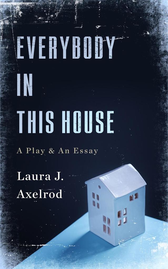 Everybody In This House: A Play & An Essay