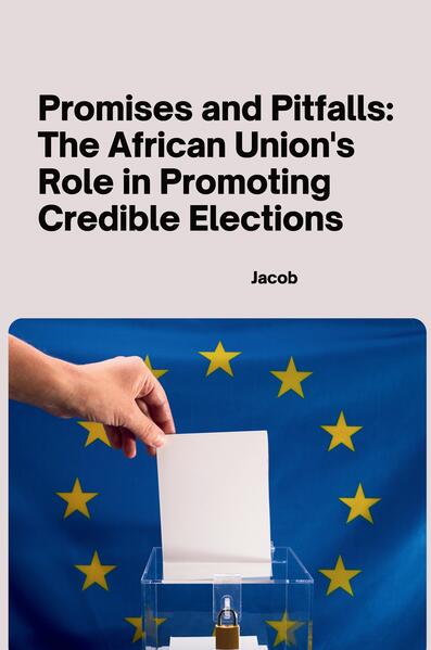 Promises and Pitfalls: The African Union‘s Role in Promoting Credible Elections