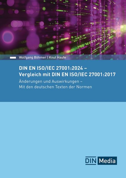 DIN EN ISO/IEC 27001:2024 - Vergleich mit DIN EN ISO/IEC 27001:2017 Änderungen und Auswirkungen - Mit den deutschen Texten der Normen