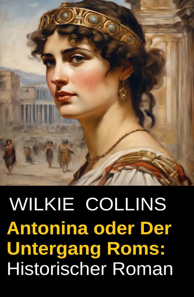 Antonina oder Der Untergang Roms: Historischer Roman