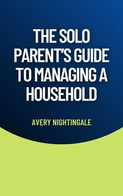 The Solo Parent‘s Guide to Managing a Household