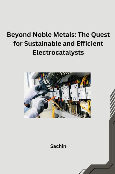 Beyond Noble Metals: The Quest for Sustainable and Efficient Electrocatalysts