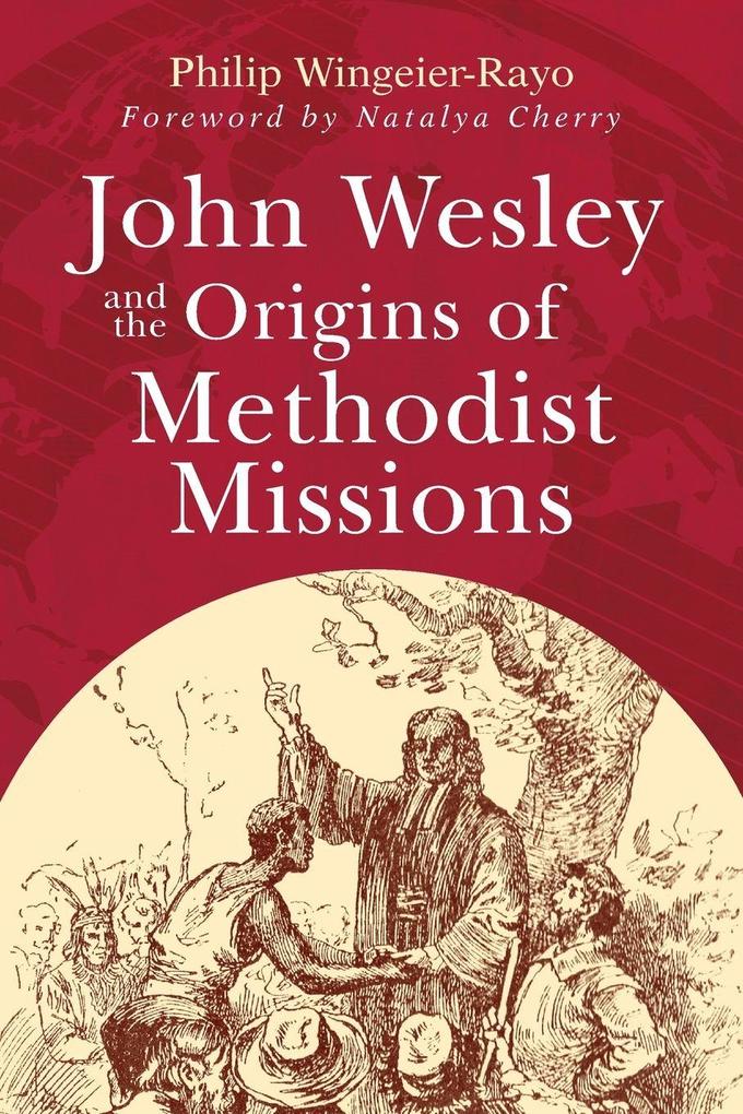John Wesley and the Origins of Methodist Missions (John Wesley and the Origins of Methodist Missions)