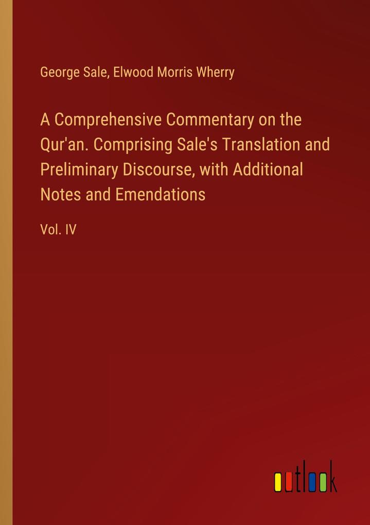 A Comprehensive Commentary on the Qur‘an. Comprising Sale‘s Translation and Preliminary Discourse with Additional Notes and Emendations