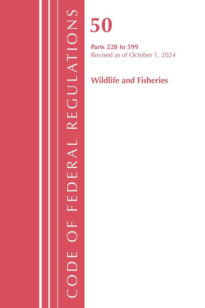 Code of Federal Regulations Title 50 Wildlife and Fisheries 228-599 Revised as of October 1 2024