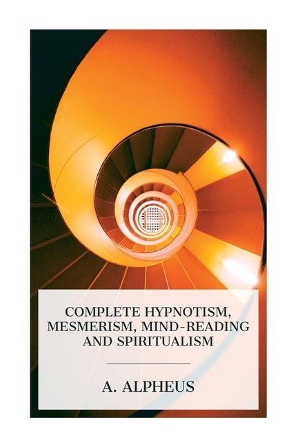 Complete Hypnotism Mesmerism Mind-Reading and Spiritualism