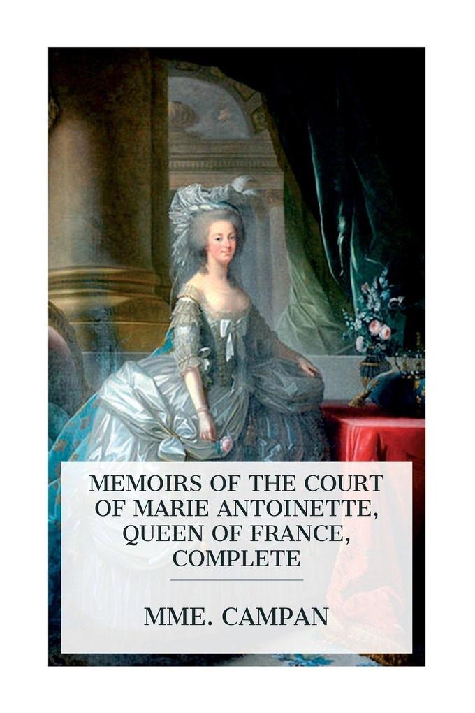 Memoirs of the Court of Marie Antoinette Queen of France Complete