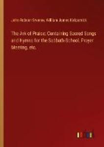 The Ark of Praise: Containing Sacred Songs and Hymns for the Sabbath-School Prayer Meeting etc.