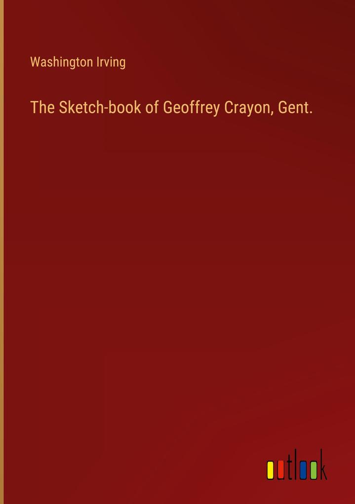 The Sketch-book of Geoffrey Crayon Gent.