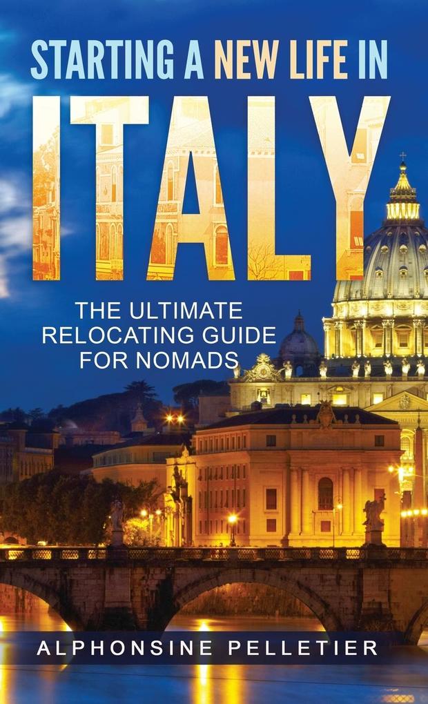 Starting a New Life in Italy The Ultimate Relocating Guide for Nomads