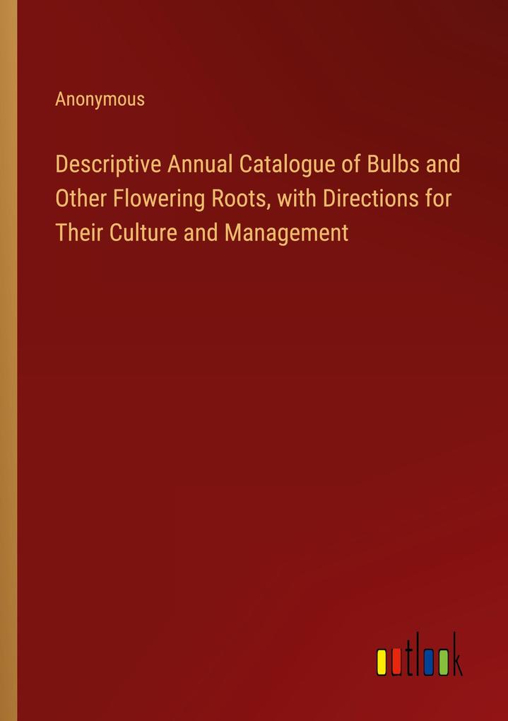 Descriptive Annual Catalogue of Bulbs and Other Flowering Roots with Directions for Their Culture and Management