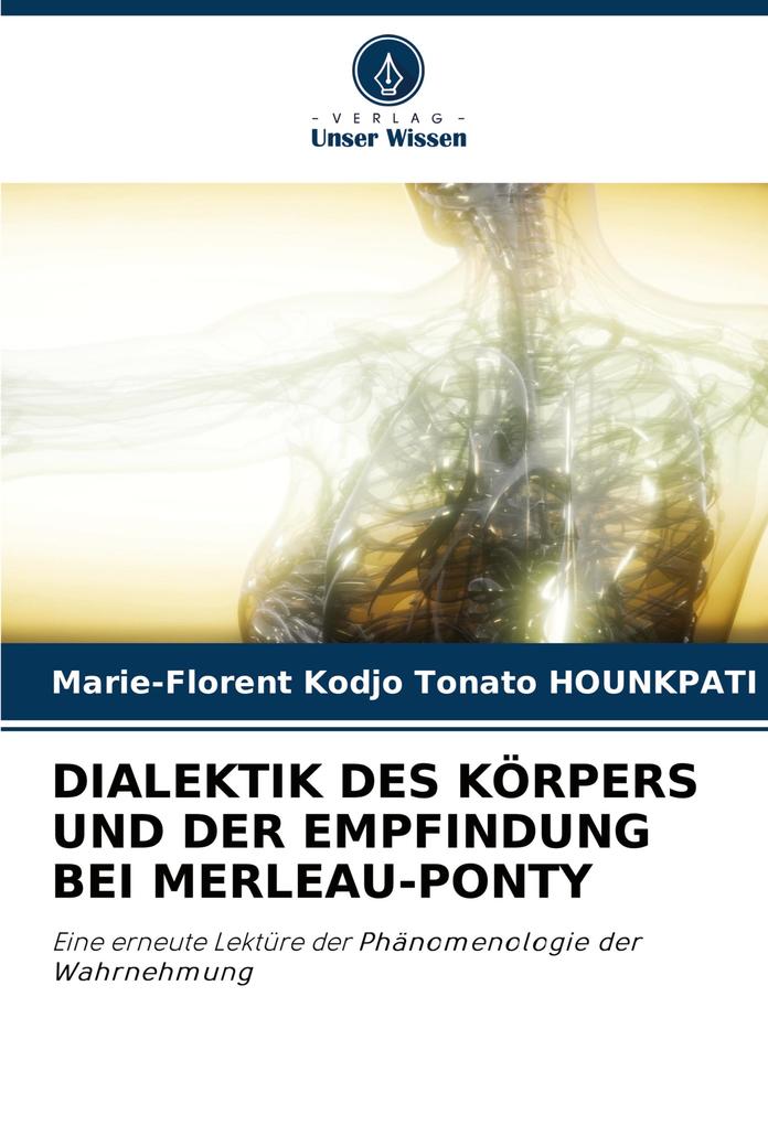 DIALEKTIK DES KÖRPERS UND DER EMPFINDUNG BEI MERLEAU-PONTY