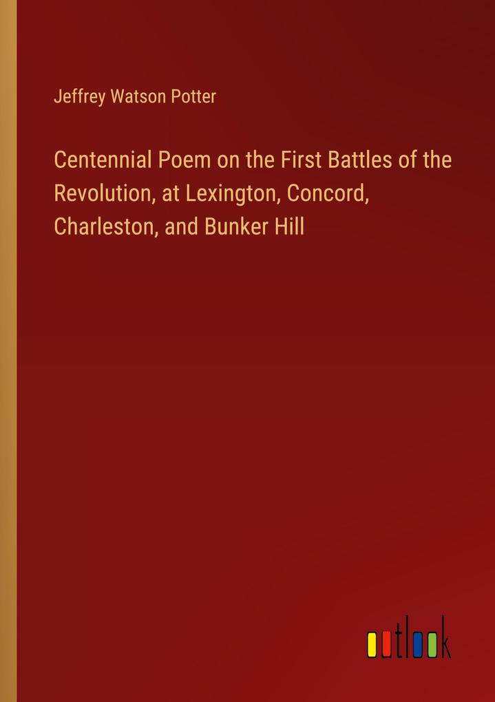 Centennial Poem on the First Battles of the Revolution at Lexington Concord Charleston and Bunker Hill