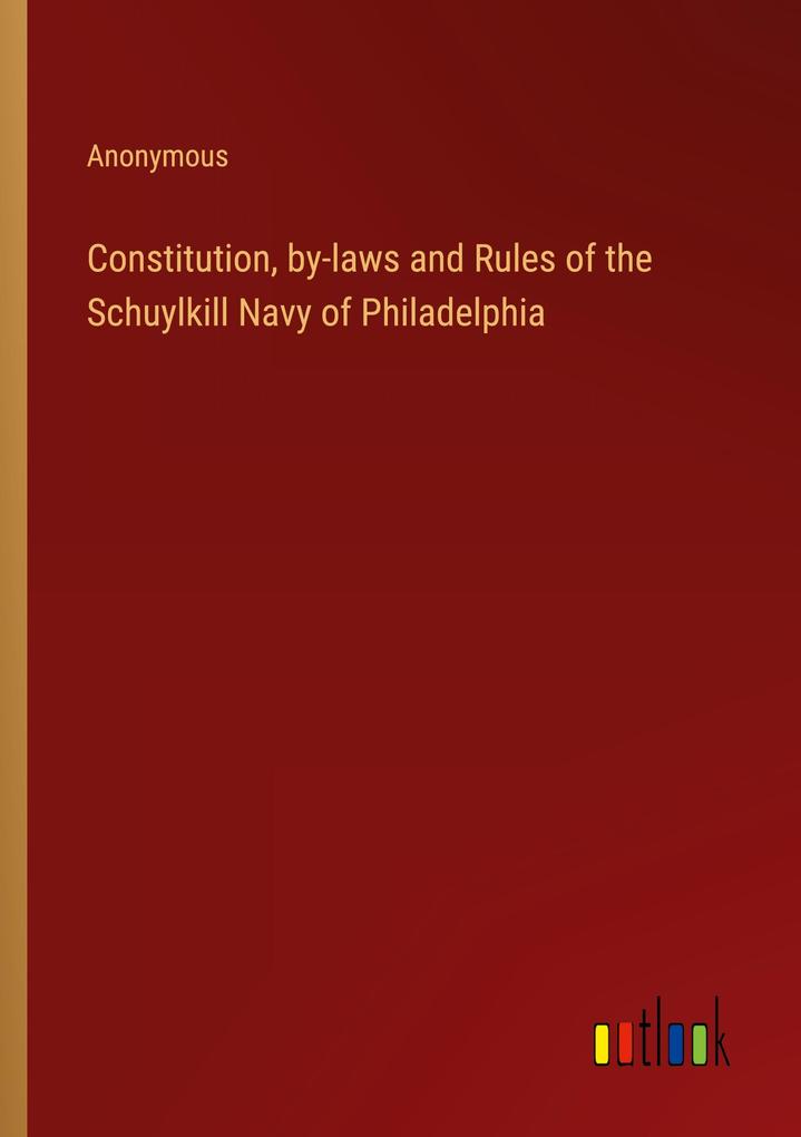 Constitution by-laws and Rules of the Schuylkill Navy of Philadelphia