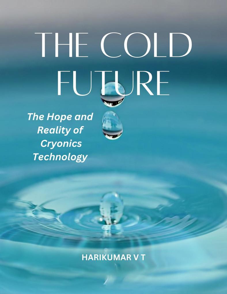 The Cold Future: The Hope and Reality of Cryonics Technology