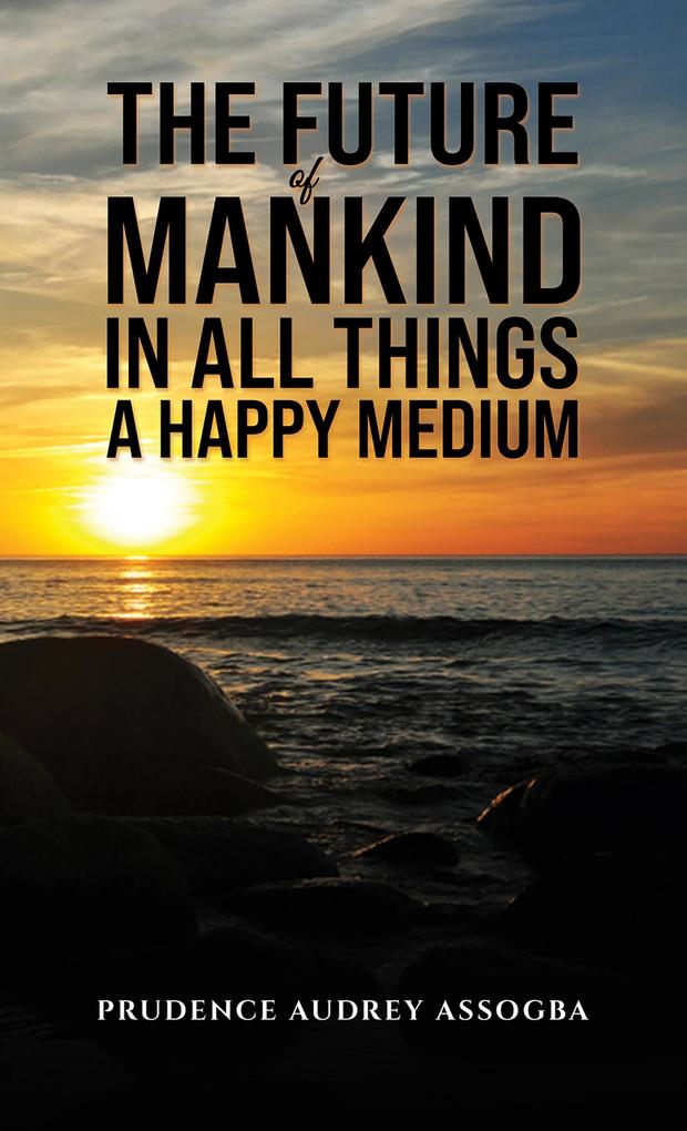 Future of Mankind: In All Things a Happy Medium
