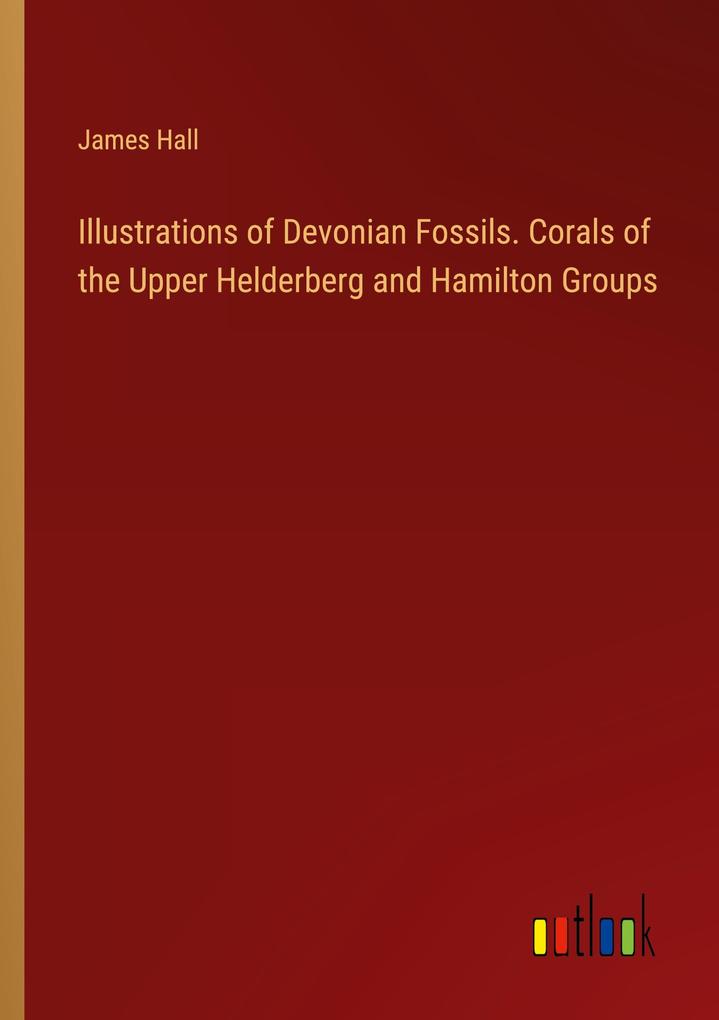 Illustrations of Devonian Fossils. Corals of the Upper Helderberg and Hamilton Groups