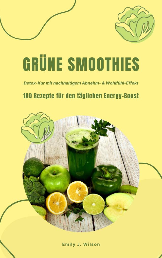 Grüne Smoothies: 100 Rezepte für den täglichen Energy-Boost (Detox-Kur mit nachhaltigem Abnehm- & Wohlfühl-Effekt)