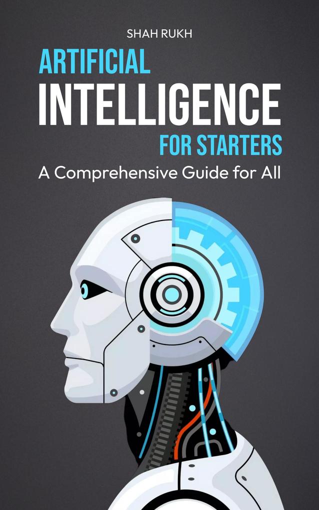 Artificial Intelligence for Starters: A Comprehensive Guide for All