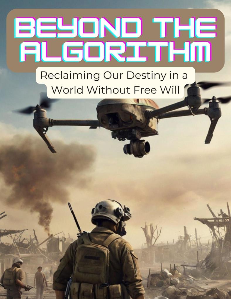 Beyond The Algorithm: Reclaining Our Destiny In a World Without Free Will