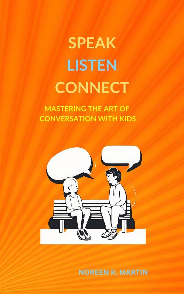 Speak Listen Connect: Mastering the Art of Conversation with Kids