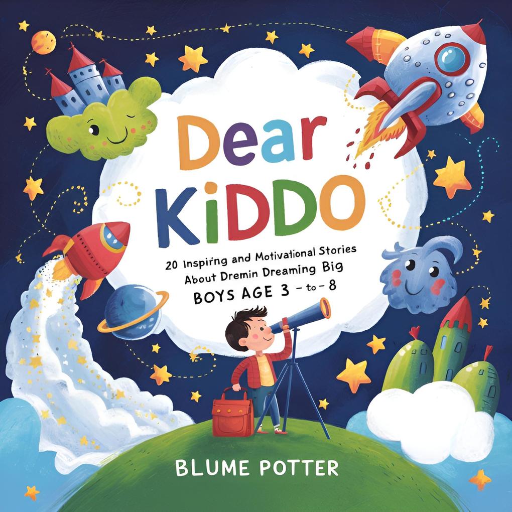 Dear Kiddo: 20 Inspiring and Motivational Stories about Dreaming Big for Boys age 3 to 8 (Dear Kiddo - Motivational Books For The Boy Child #3)