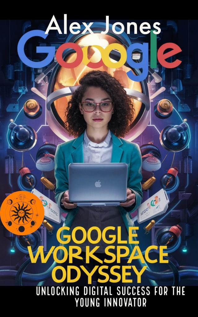 Google Workspace Odyssey: Unlocking Digital Success for the Young Innovator (APPS FOR GROUP PRODUCTIVITY COLABORATIVE AND ORGANIZATION #2)