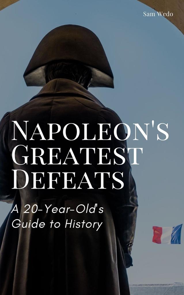 Napoleon‘s Greatest Defeats