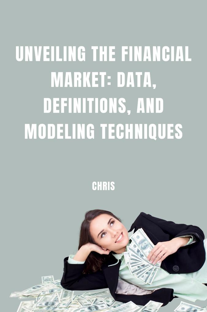 Unveiling the Financial Market: Data Definitions and Modeling Techniques