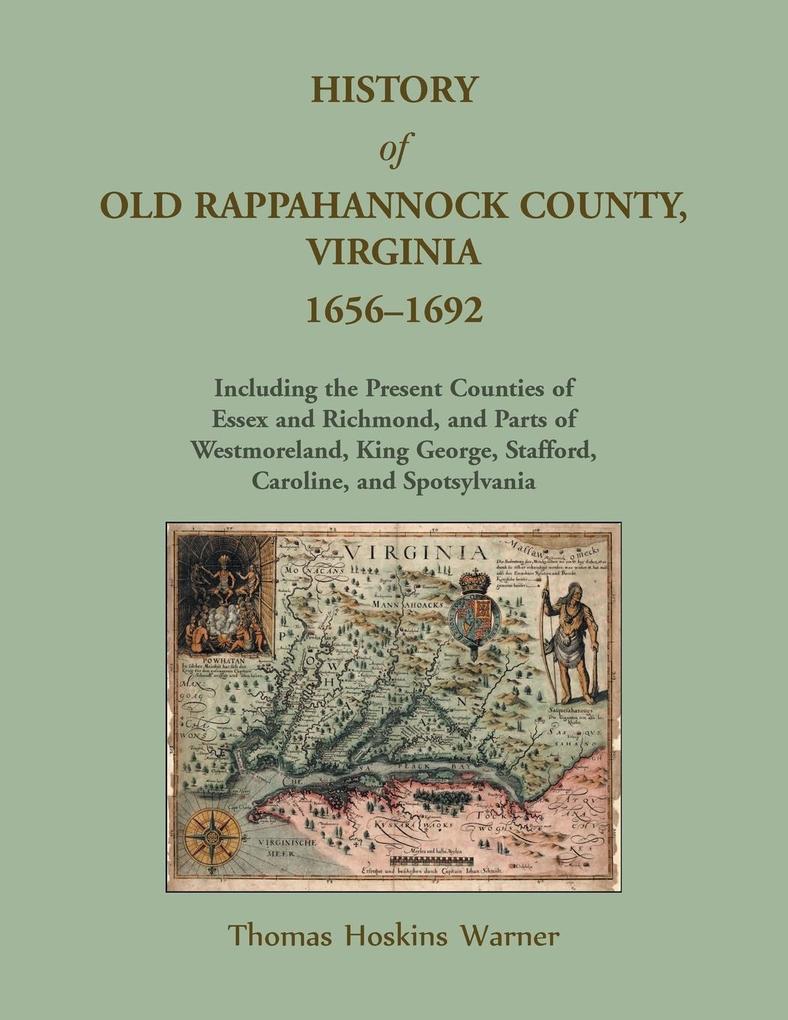 History of Old Rappahannock County Virginia 1656-1692 Including the present counties of Essex and Richmond and parts of Westmoreland King George Stafford Caroline and Spotsylvania