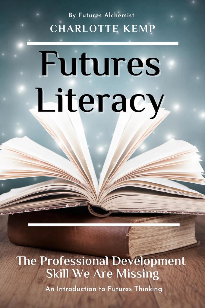Futures Literacy. The Professional Development Skill We Are Missing (Introduction to Futures Thinking #1)