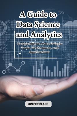 A Guide to Data Science and Analytics: Navigating the Data Deluge