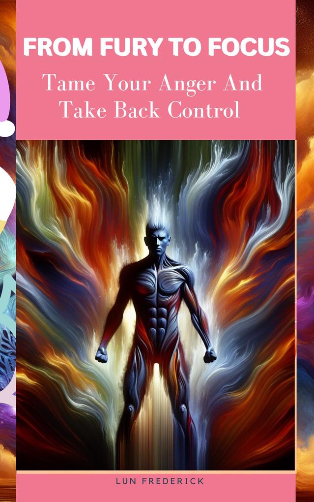 From Fury to Focus: Tame Your Anger And Take Back Control