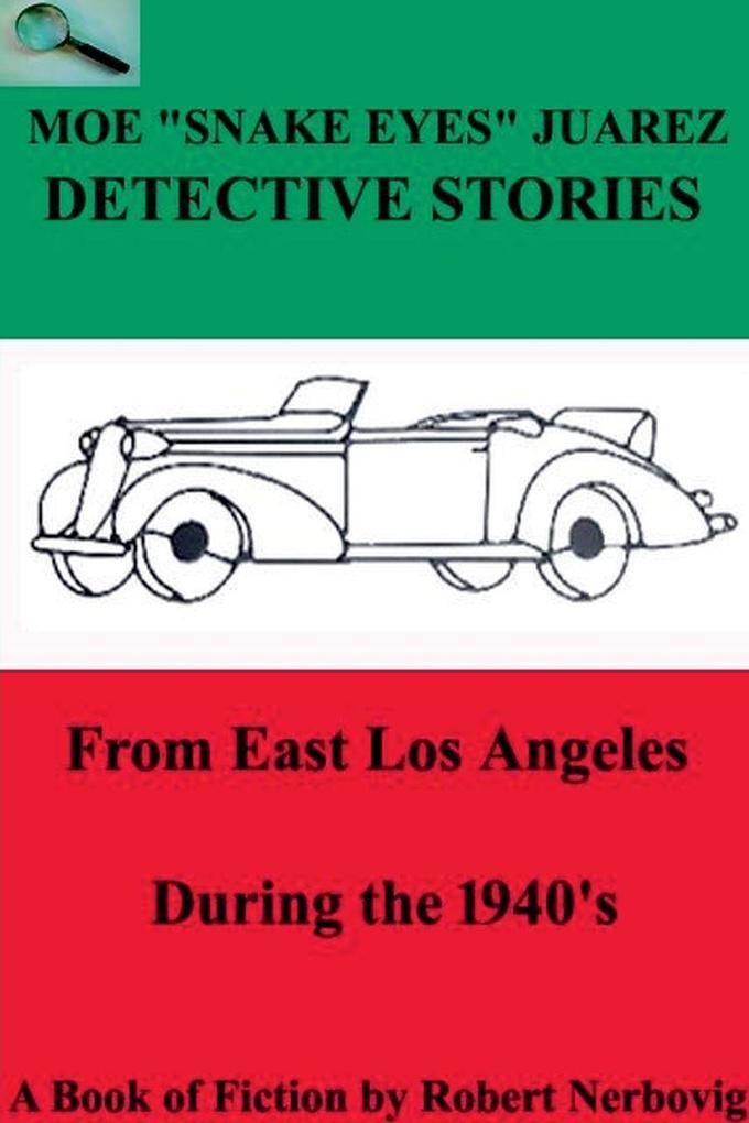 Moe 'Snake Eyes' Juarez Detective Stories From East Los Angeles During the 1940's