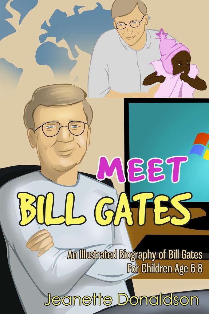 Meet Bill Gates: An Illustrated Biography of Bill Gates. For Children Age 6-8 (Meet Famous People #3)