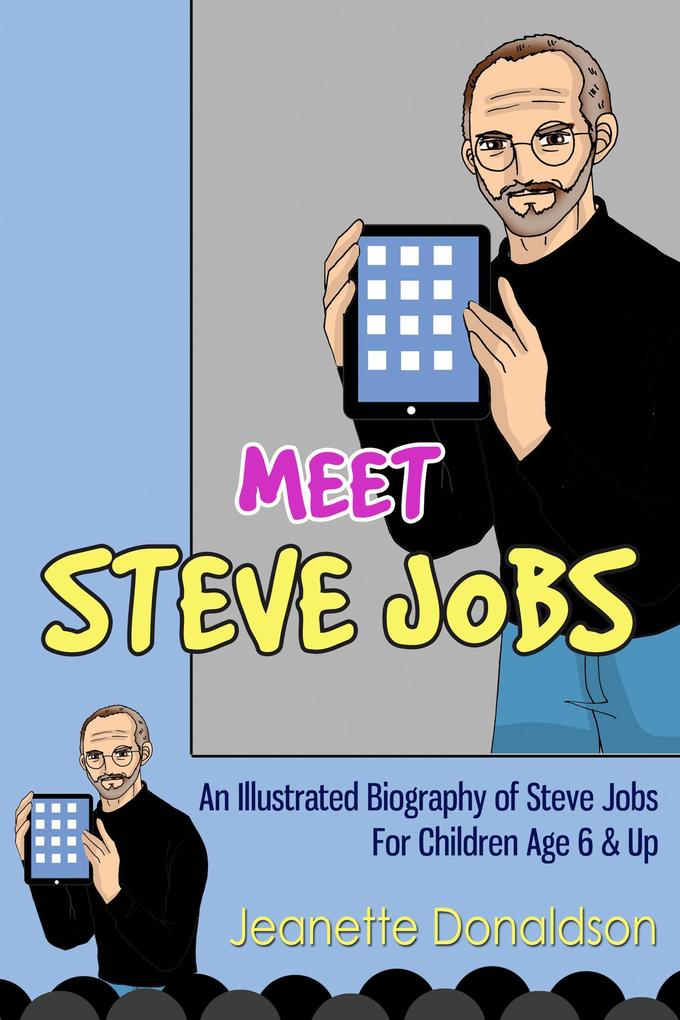 Meet Steve Jobs: An Illustrated Biography of Steve Jobs. For Children Age 6 & Up (Meet Famous People #2)
