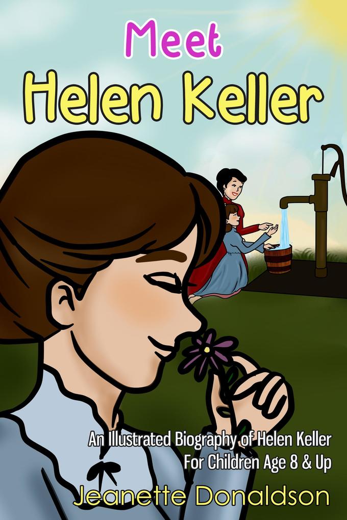 Meet Helen Keller: An Illustrated Biography of Helen Keller. For Children Age 8 & Up (Meet Famous People #4)