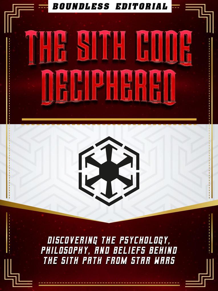 The Sith Code Deciphered: Discovering The Psychology Philosophy And Beliefs Behind The Sith Path From Star Wars