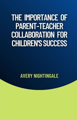 The Importance of Parent-Teacher Collaboration for Children‘s Success