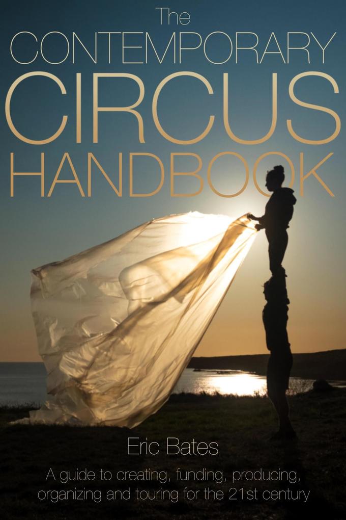 The Contemporary Circus Handbook: A Guide to Creating Funding Producing Organizing and Touring Shows for the 21st Century
