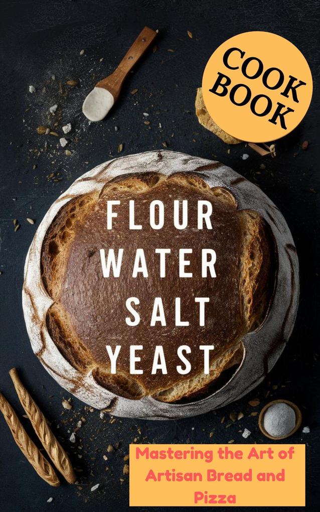 Flour Water Salt Yeast : Mastering the Art of Artisan Bread and Pizza