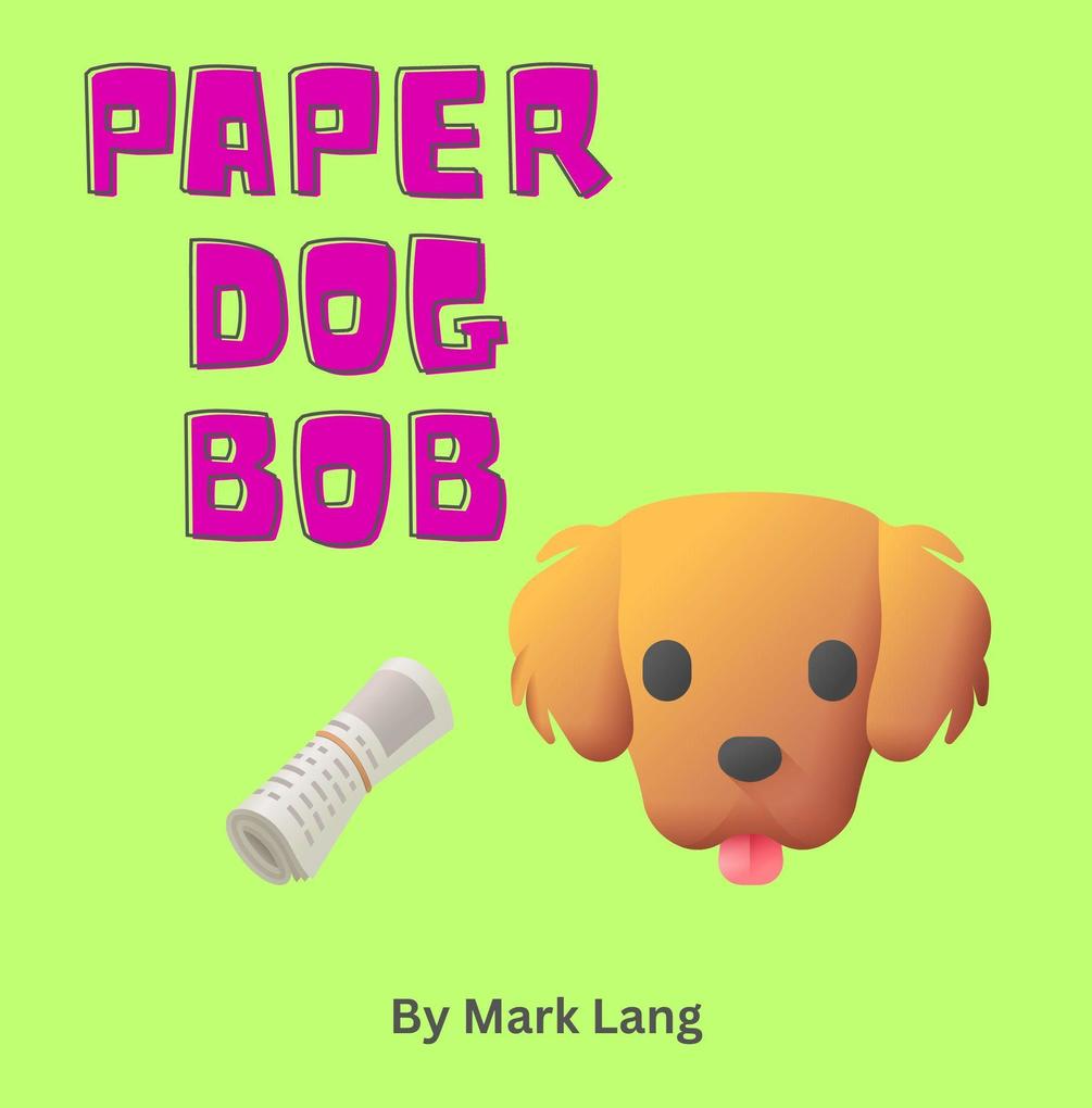 Paper Dog Bob (The Paper Dog Bob Stories #1)