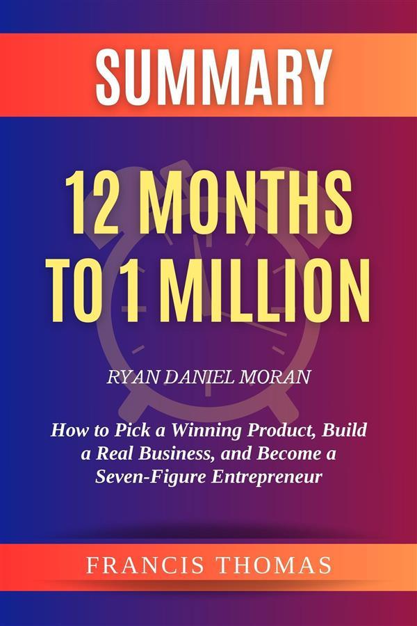 Summary of 12 Months to 1 Million by Ryan Daniel Moran