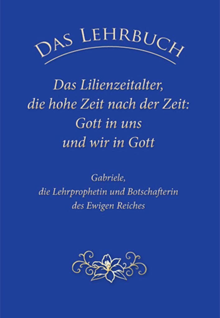 Das Lehrbuch: Das Lilienzeitalter die hohe Zeit nach der Zeit: Gott in uns und wir in Gott
