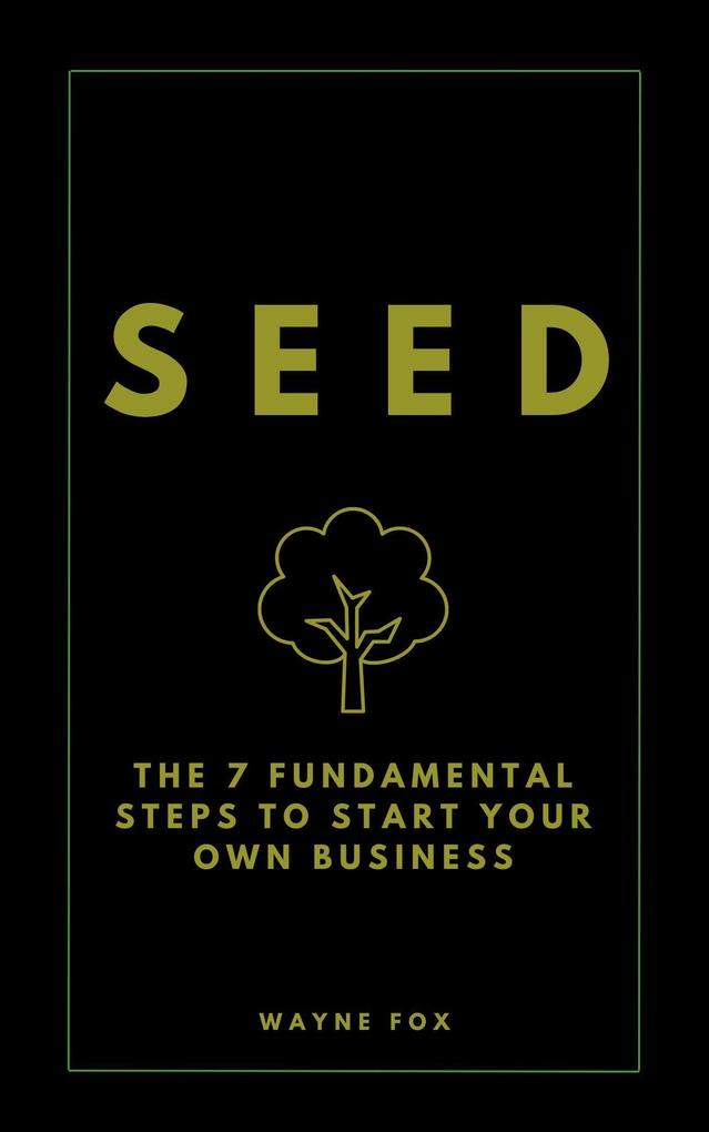 SEED: The 7 Fundamental Steps To Start Your Own Business
