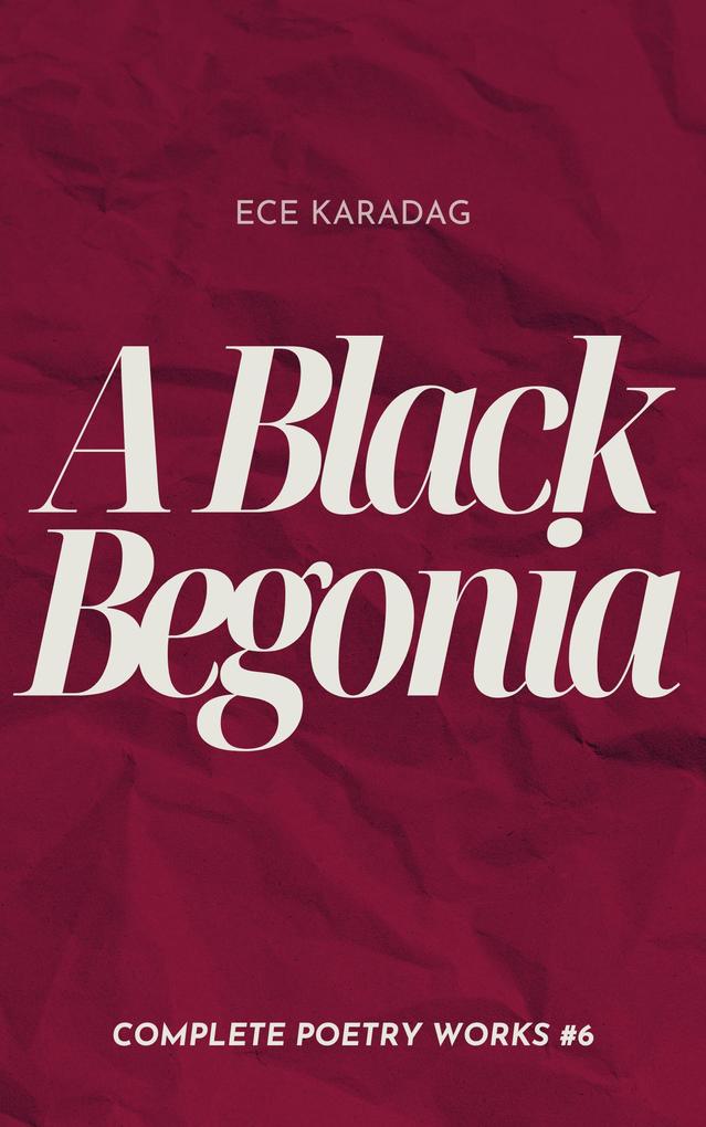A Black Begonia (Complete Poetry Works #6)