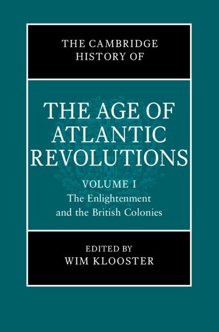 Cambridge History of the Age of Atlantic Revolutions: Volume 1 The Enlightenment and the British Colonies